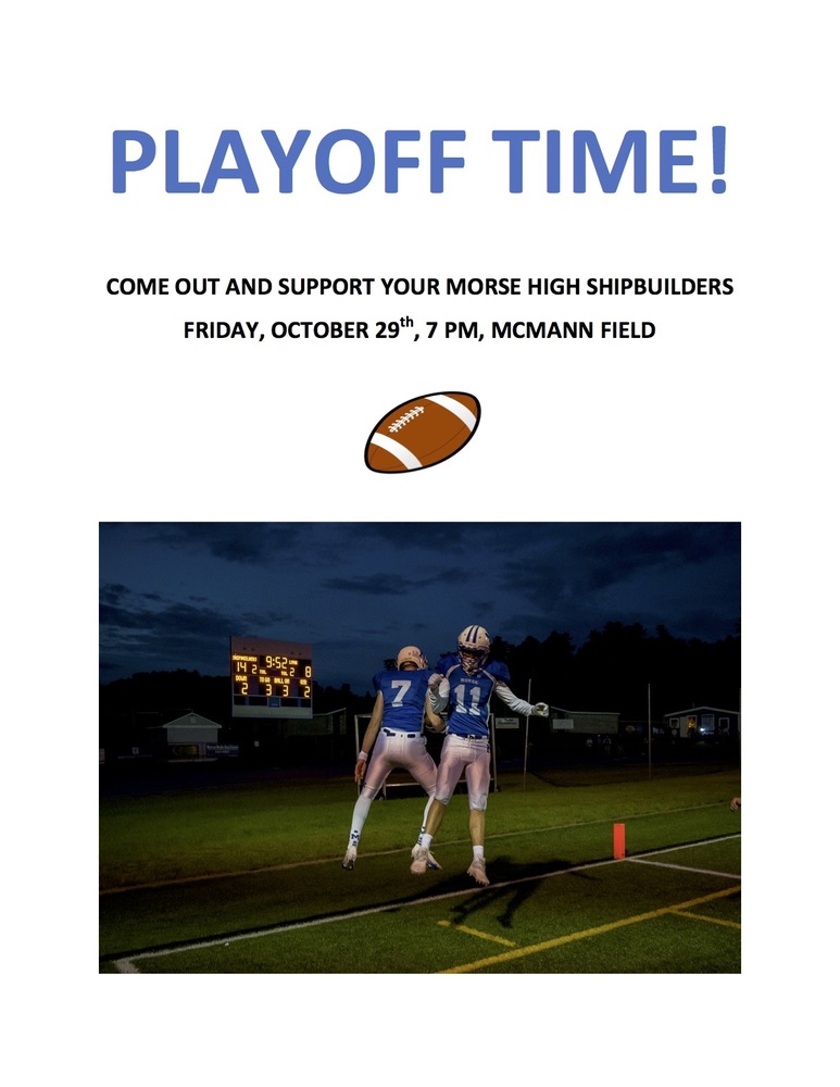Playoff time! Come out and support your Morse High Shipbuilders Friday, October 29th, 7PM, McMann Field