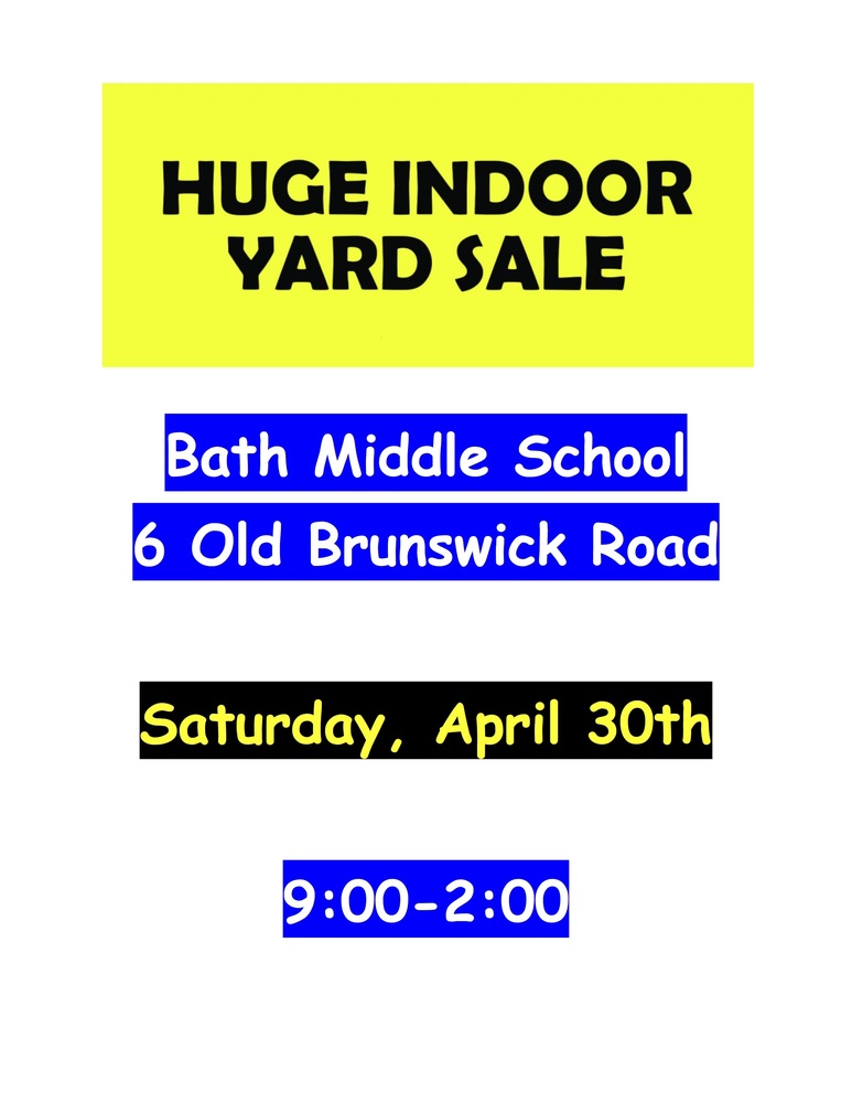 HUGE INDOOR YARD SALE Bath Middle School 6 Old Brunswick Road Saturday, April 30th  9:00-2:00