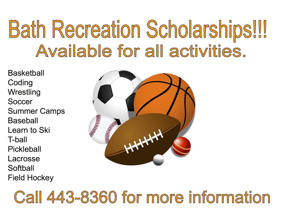 Bath Recreation Scholarships!!! Available for all activities. Basketball  Coding Wrestling Soccer Summer Camps Baseball Learn to Ski T-ball Pickleball Lacrosse Softball Field Hockey Call 443-8360 for more information